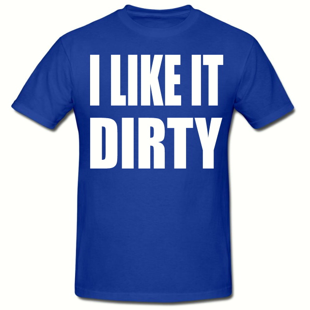 I like it dirty men's t shirt by TEEZ™